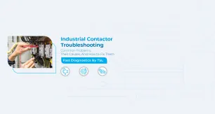 Industrial Contactor Troubleshooting 5 Common Problems, Their Causes, and How to Fix Them